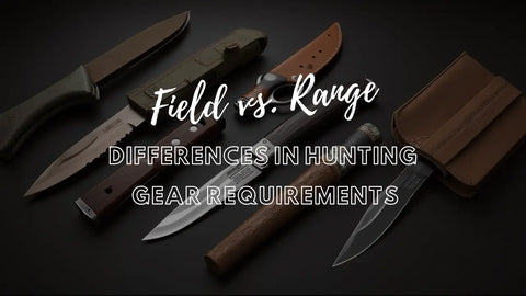Field vs. Range: Understanding the Differences in Hunting Gear Requirements