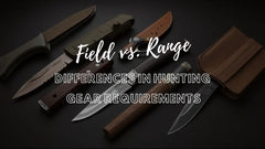 Field vs. Range: Understanding the Differences in Hunting Gear Requirements